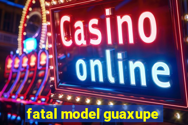 fatal model guaxupe